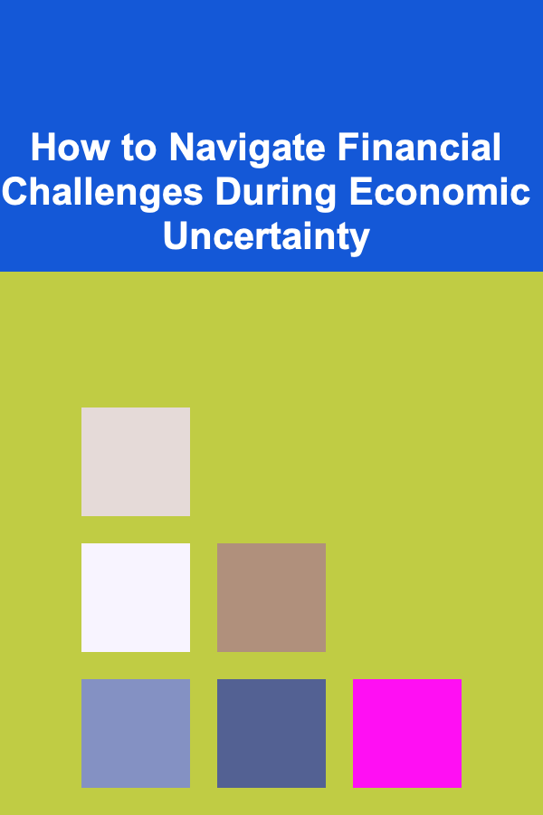 How to Navigate Financial Challenges During Economic Uncertainty