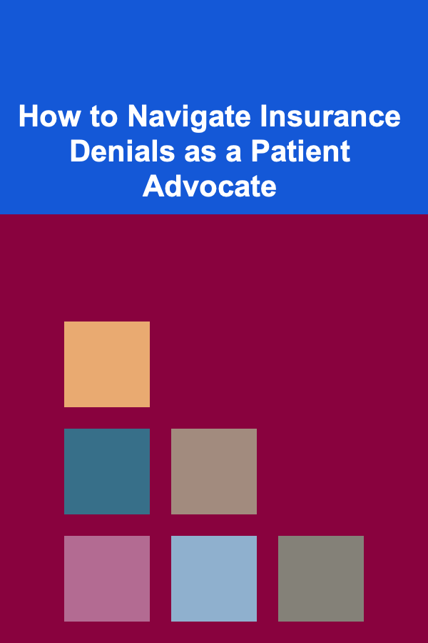 How to Navigate Insurance Denials as a Patient Advocate