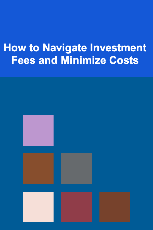 How to Navigate Investment Fees and Minimize Costs