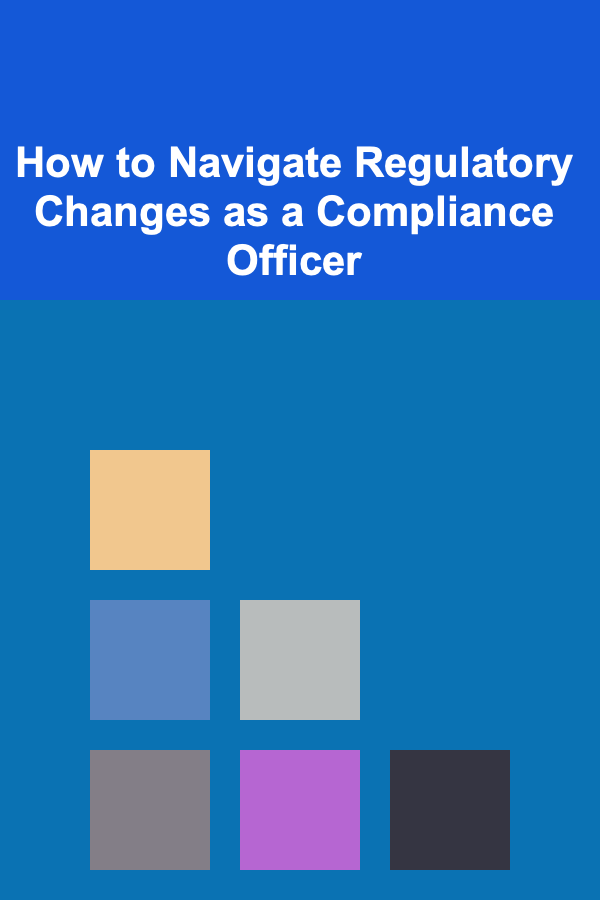 How to Navigate Regulatory Changes as a Compliance Officer