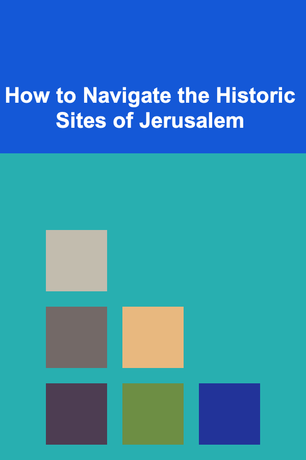 How to Navigate the Historic Sites of Jerusalem