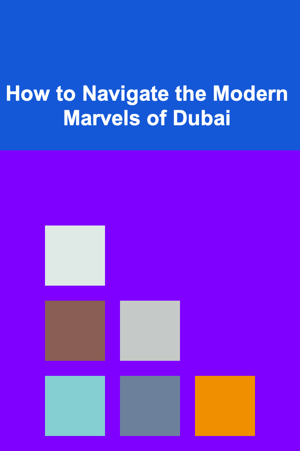 How to Navigate the Modern Marvels of Dubai