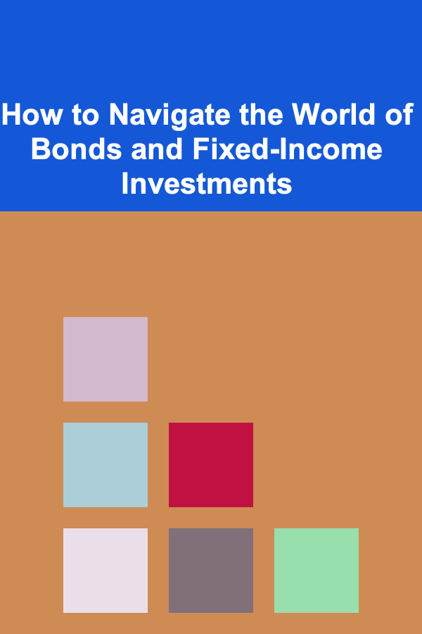 How to Navigate the World of Bonds and Fixed-Income Investments