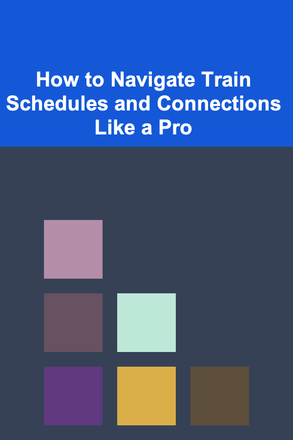 How to Navigate Train Schedules and Connections Like a Pro