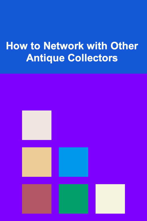 How to Network with Other Antique Collectors