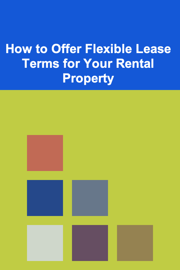 How to Offer Flexible Lease Terms for Your Rental Property