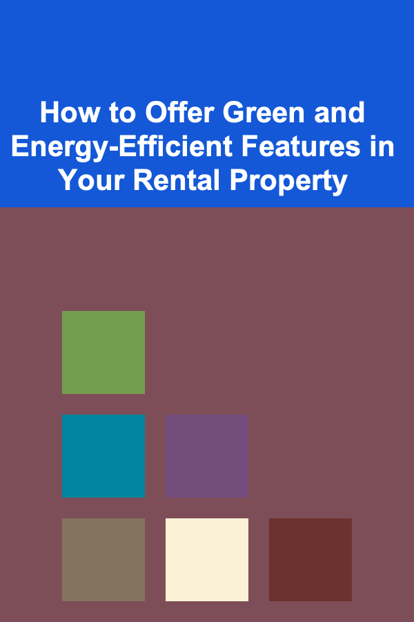 How to Offer Green and Energy-Efficient Features in Your Rental Property
