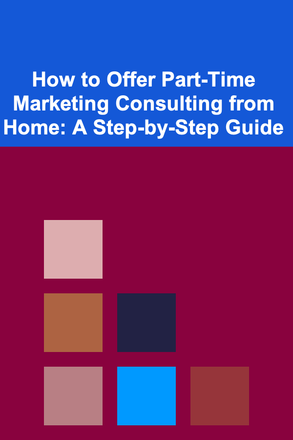How to Offer Part-Time Marketing Consulting from Home: A Step-by-Step Guide