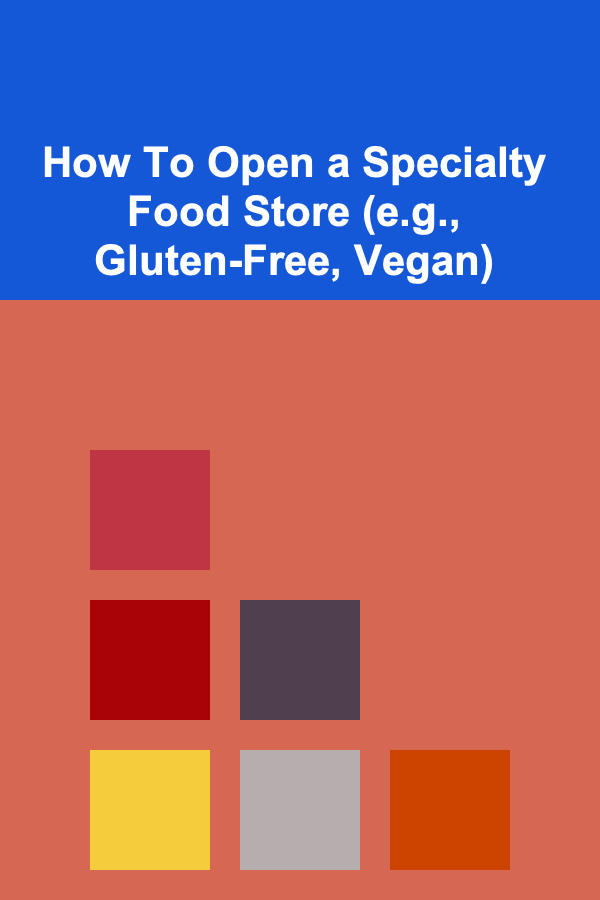 How To Open a Specialty Food Store (e.g., Gluten-Free, Vegan)