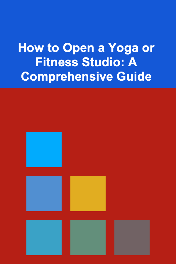 How to Open a Yoga or Fitness Studio: A Comprehensive Guide