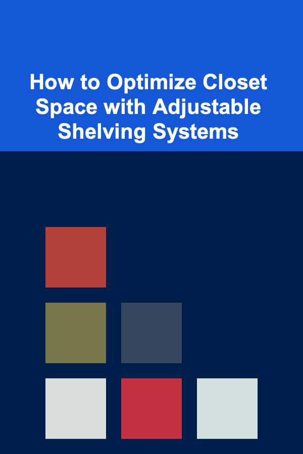 How to Optimize Closet Space with Adjustable Shelving Systems
