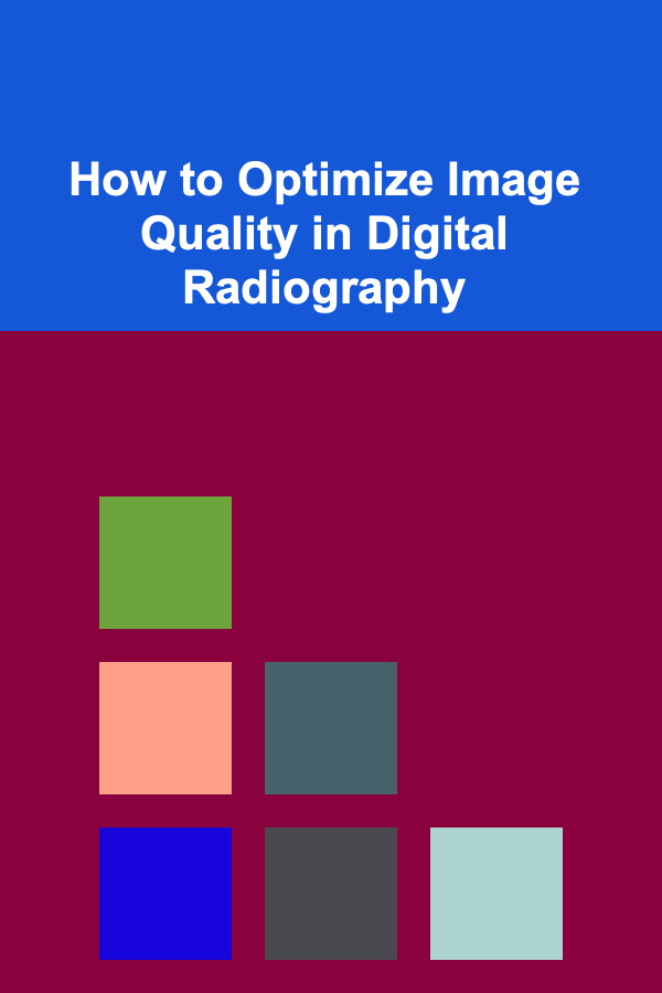 How to Optimize Image Quality in Digital Radiography