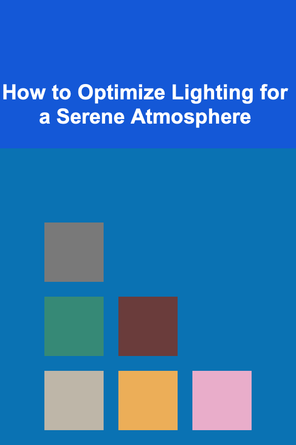 How to Optimize Lighting for a Serene Atmosphere