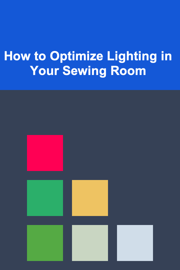 How to Optimize Lighting in Your Sewing Room