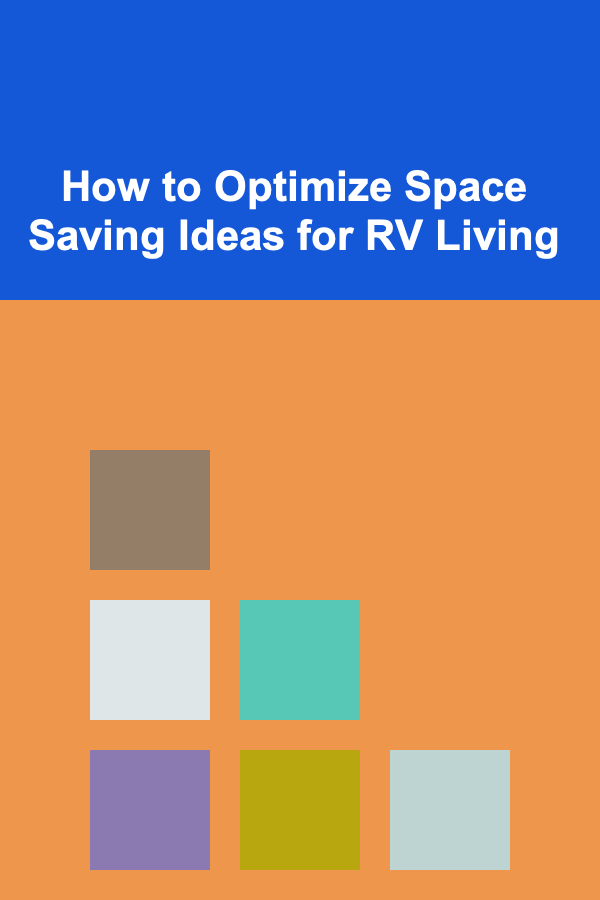 How to Optimize Space Saving Ideas for RV Living