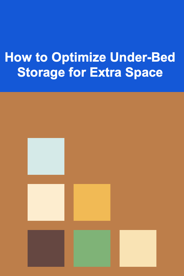 How to Optimize Under-Bed Storage for Extra Space