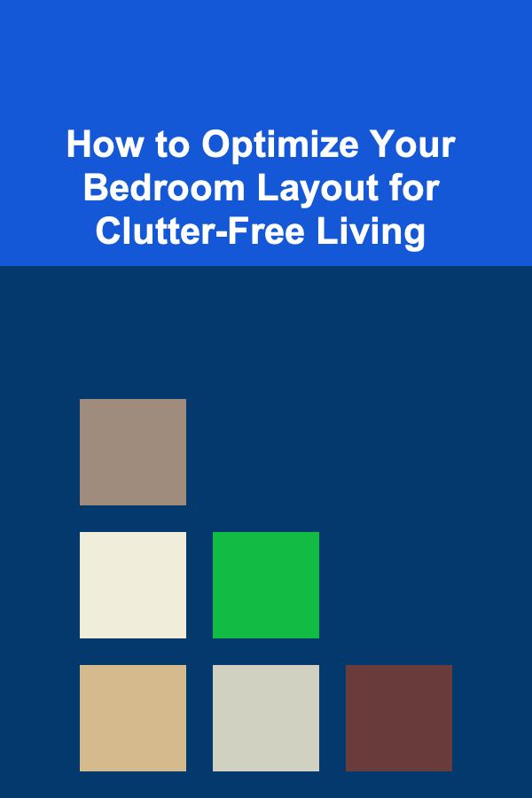 How to Optimize Your Bedroom Layout for Clutter-Free Living
