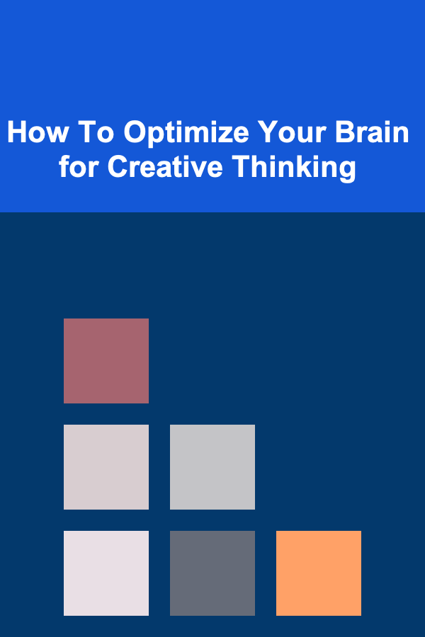 How To Optimize Your Brain for Creative Thinking