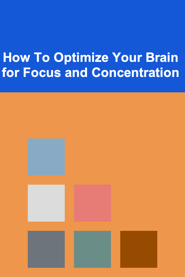 How To Optimize Your Brain for Focus and Concentration