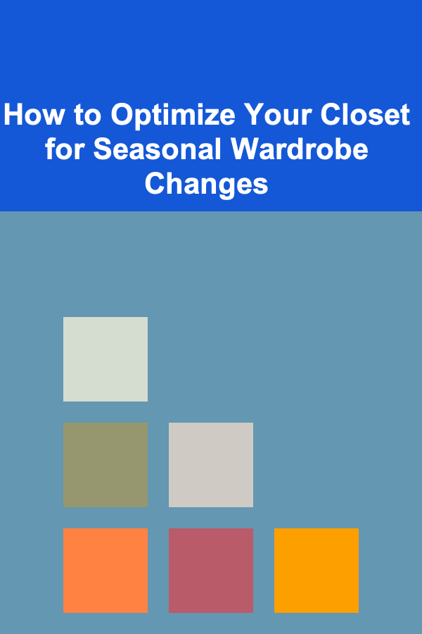 How to Optimize Your Closet for Seasonal Wardrobe Changes