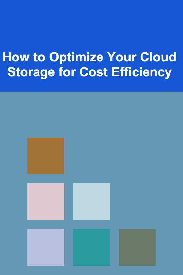 How to Optimize Your Cloud Storage for Cost Efficiency