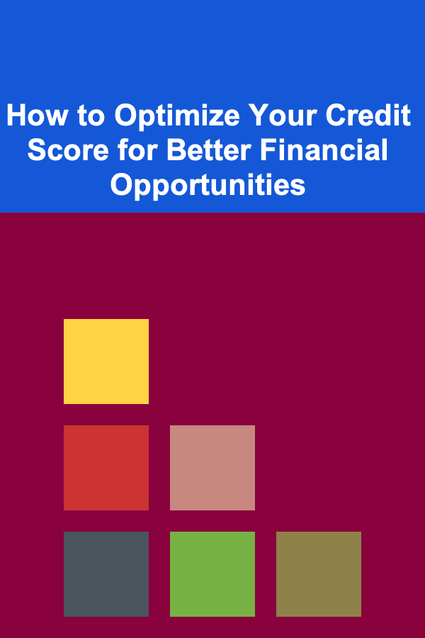 How to Optimize Your Credit Score for Better Financial Opportunities
