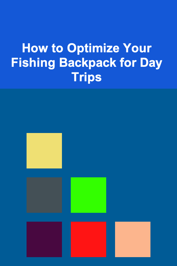 How to Optimize Your Fishing Backpack for Day Trips