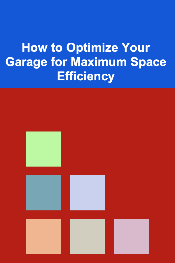 How to Optimize Your Garage for Maximum Space Efficiency