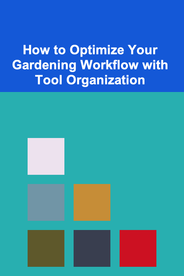 How to Optimize Your Gardening Workflow with Tool Organization