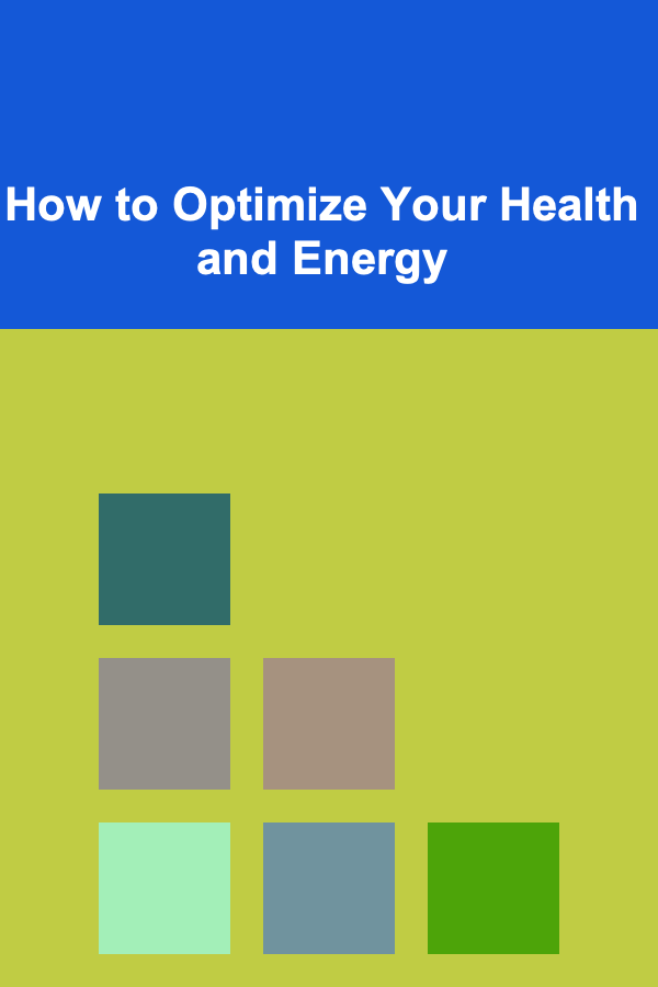 How to Optimize Your Health and Energy