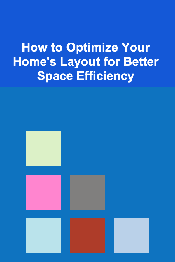 How to Optimize Your Home's Layout for Better Space Efficiency