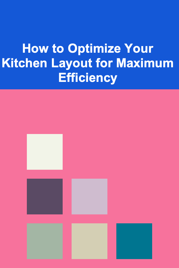 How to Optimize Your Kitchen Layout for Maximum Efficiency