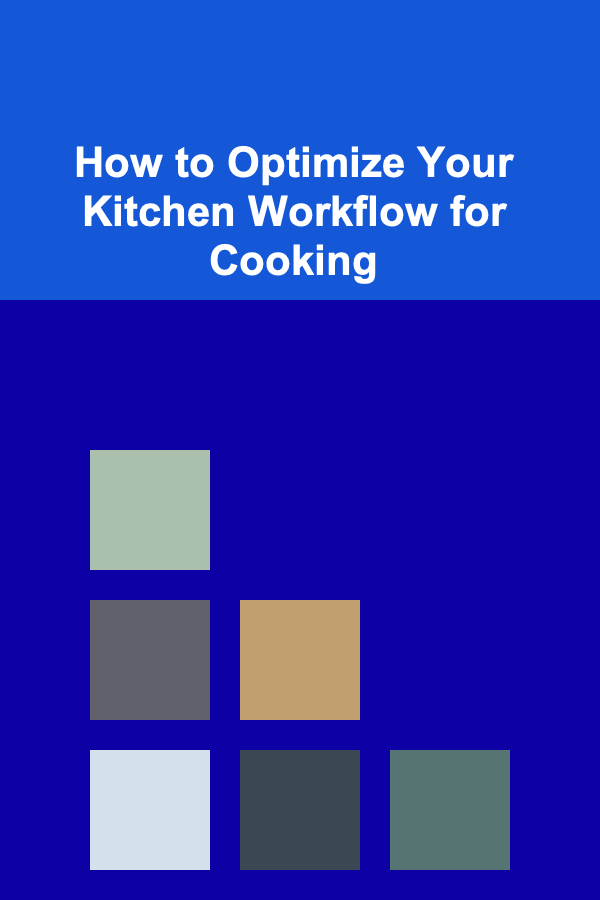 How to Optimize Your Kitchen Workflow for Cooking