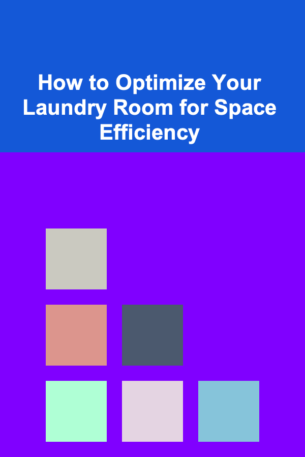 How to Optimize Your Laundry Room for Space Efficiency