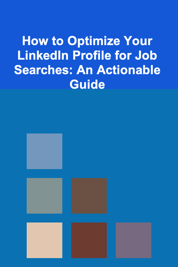 How to Optimize Your LinkedIn Profile for Job Searches: An Actionable Guide