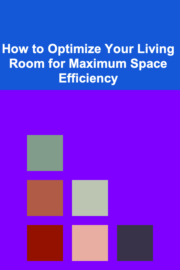 How to Optimize Your Living Room for Maximum Space Efficiency