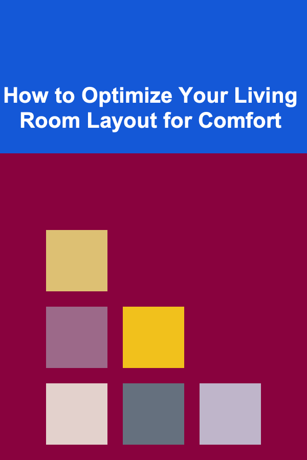 How to Optimize Your Living Room Layout for Comfort