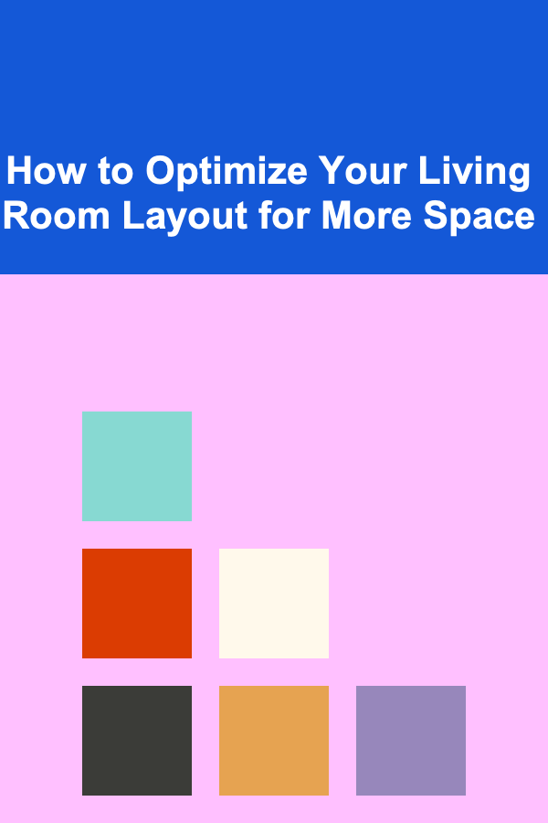 How to Optimize Your Living Room Layout for More Space