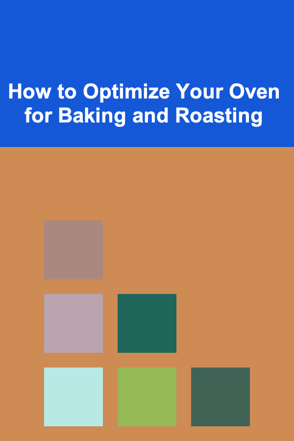 How to Optimize Your Oven for Baking and Roasting