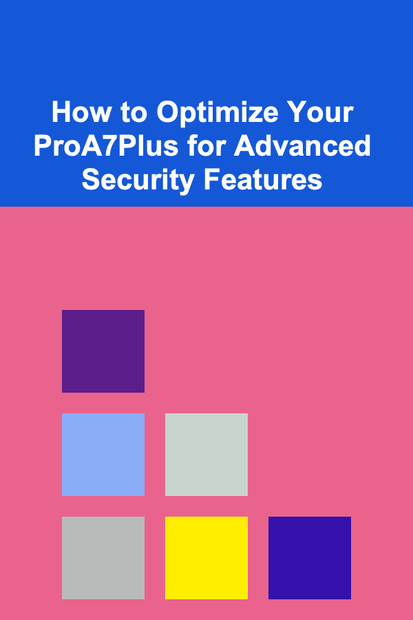 How to Optimize Your ProA7Plus for Advanced Security Features