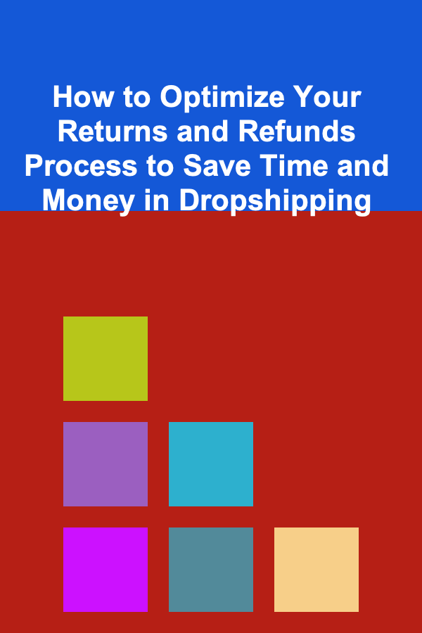 How to Optimize Your Returns and Refunds Process to Save Time and Money in Dropshipping