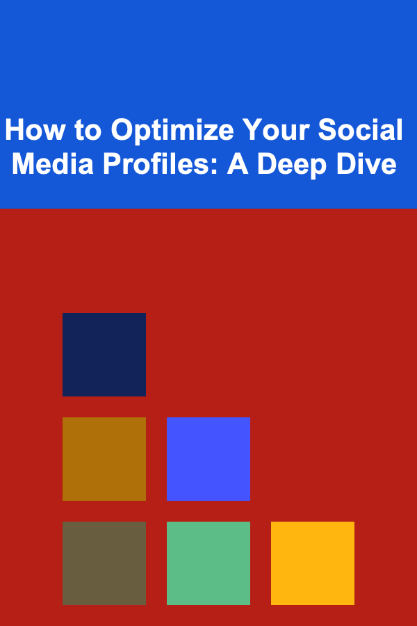 How to Optimize Your Social Media Profiles: A Deep Dive