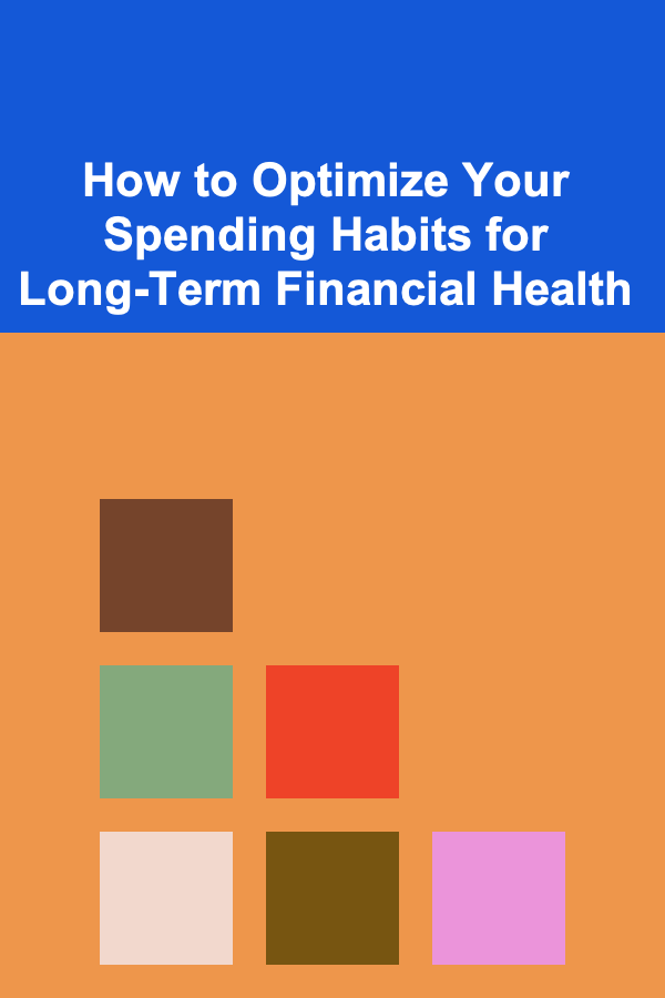 How to Optimize Your Spending Habits for Long-Term Financial Health