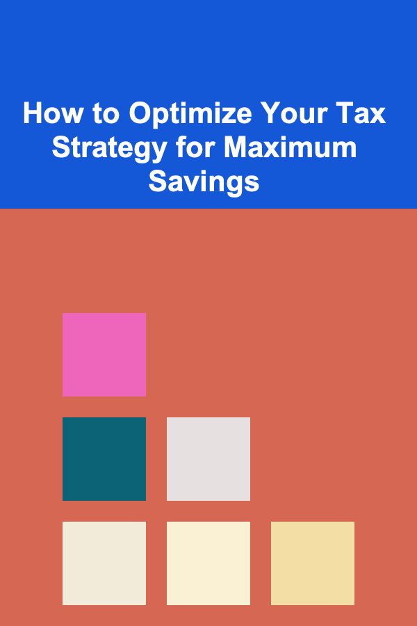How to Optimize Your Tax Strategy for Maximum Savings