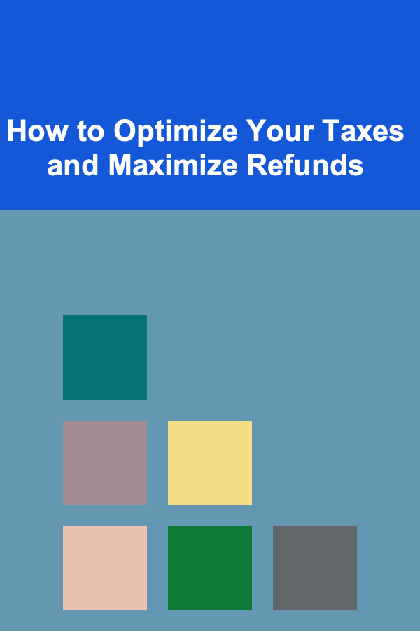 How to Optimize Your Taxes and Maximize Refunds