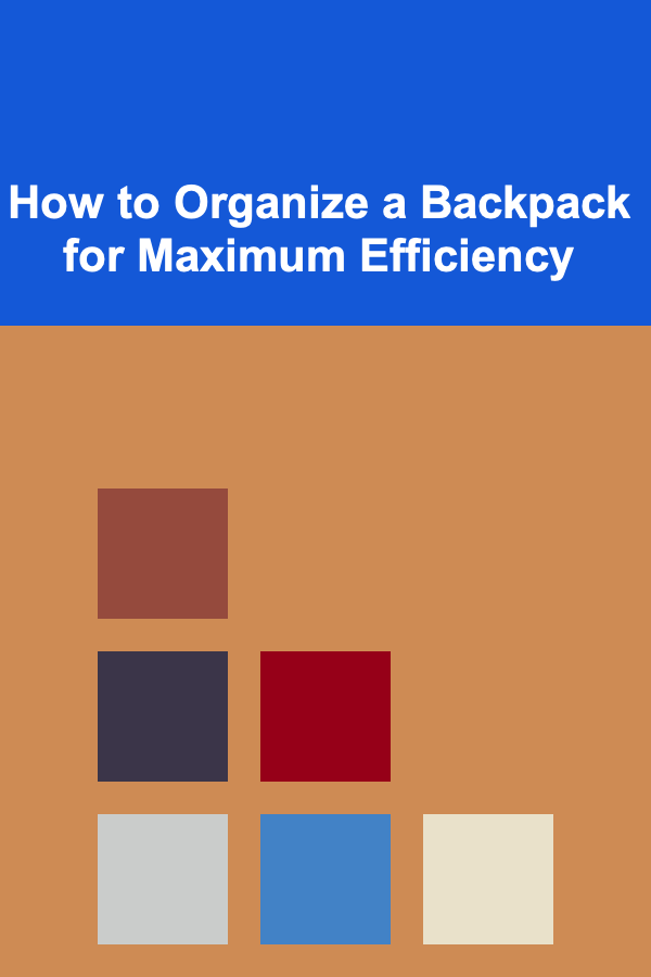 How to Organize a Backpack for Maximum Efficiency