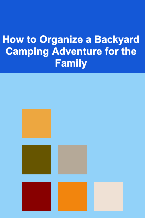 How to Organize a Backyard Camping Adventure for the Family