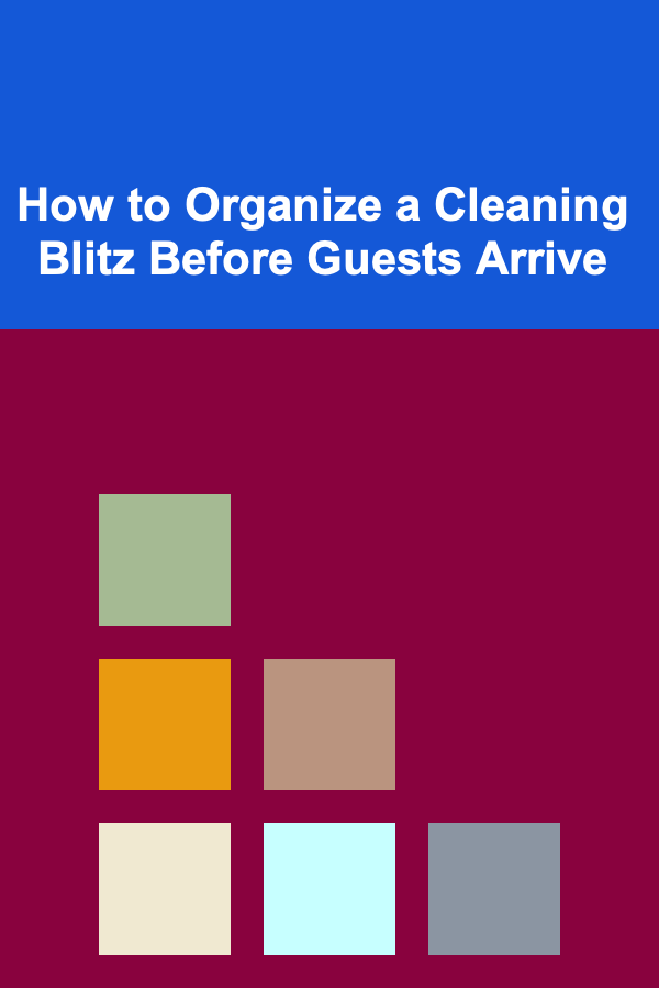 How to Organize a Cleaning Blitz Before Guests Arrive