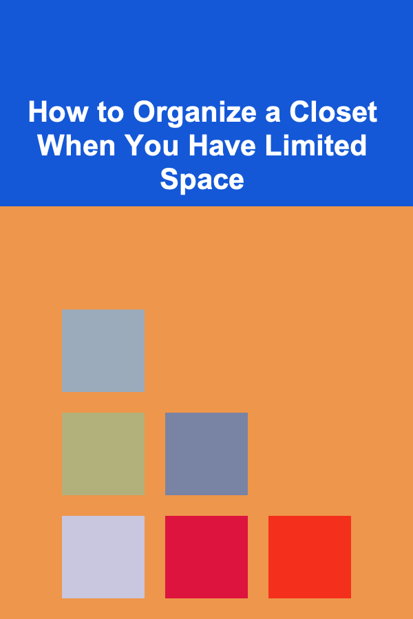 How to Organize a Closet When You Have Limited Space