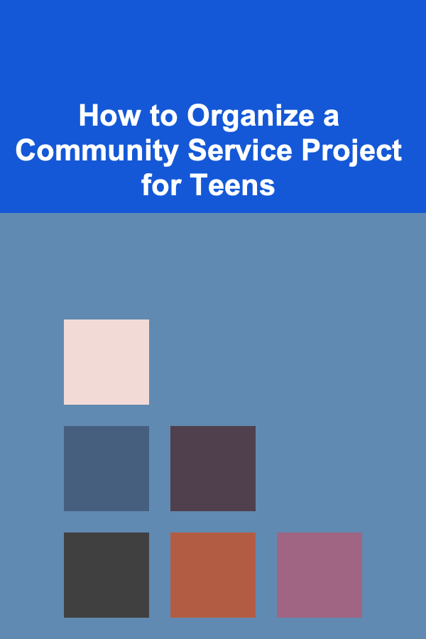 How to Organize a Community Service Project for Teens
